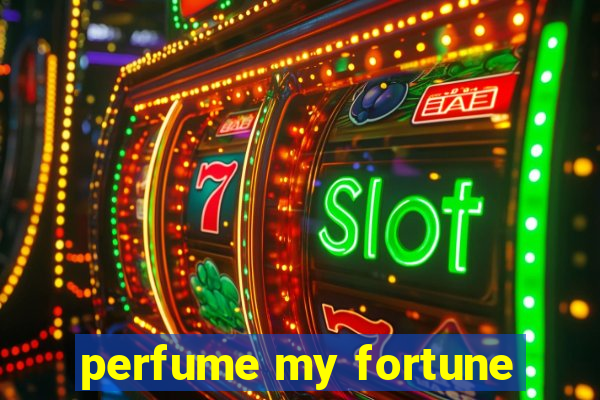 perfume my fortune